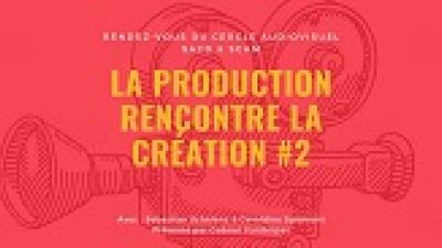 Rendez-vous du Cercle Audiovisuel : La production rencontre la création #2